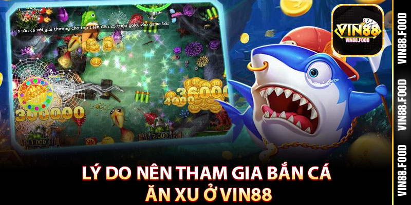 Lý do nên tham gia bắn cá ăn xu ở Vin88